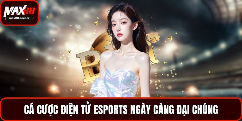 Cá cược điện tử eSports ngày càng đại chúng