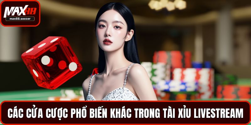 Các cửa cược phổ biến khác trong tài xỉu livestream