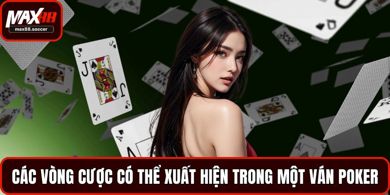 Các vòng cược có thể xuất hiện trong một ván Poker