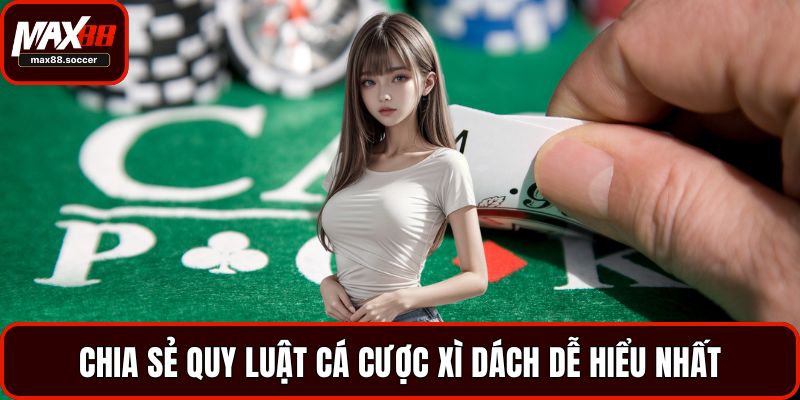 Chia sẻ quy luật cá cược Xì Dách dễ hiểu nhất