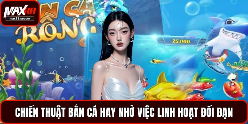 Chiến thuật bắn cá hay nhờ việc linh hoạt đổi đạn