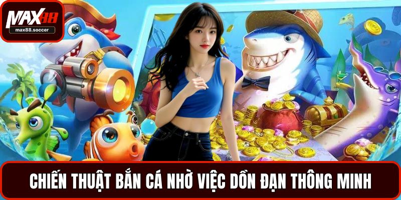 Chiến thuật bắn cá nhờ việc dồn đạn thông minh