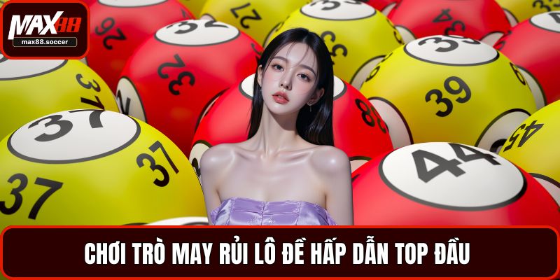 Chơi trò may rủi lô đề hấp dẫn top đầu