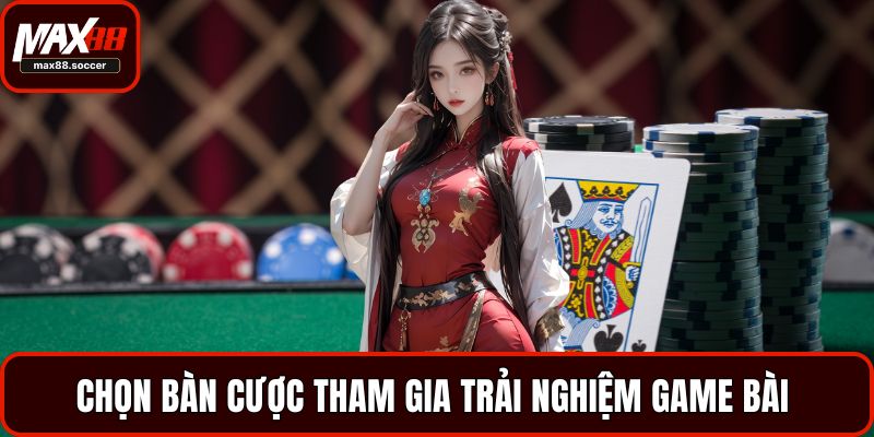 Chọn bàn cược tham gia trải nghiệm game bài đổi thưởng