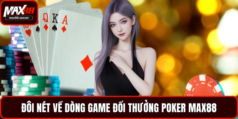 Đôi nét về dòng game đổi thưởng Poker Max88