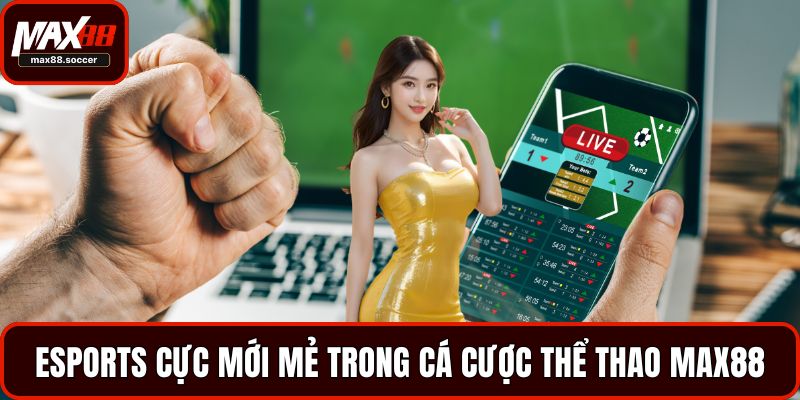 Esports cực mới mẻ trong cá cược thể thao Max88