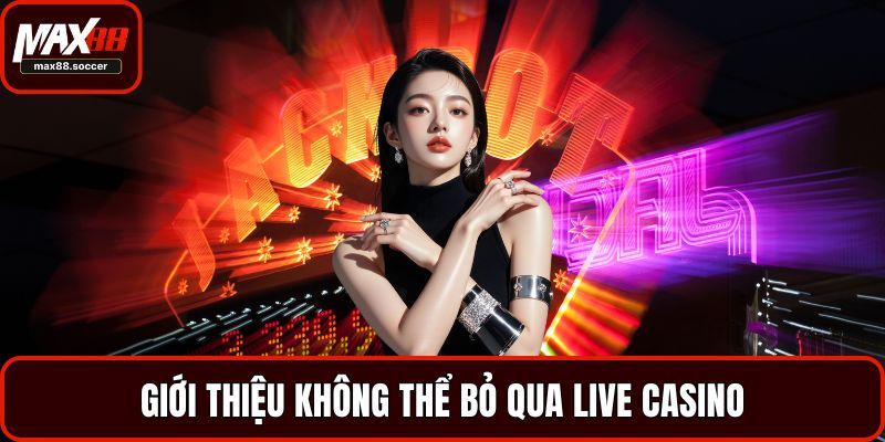 Giới thiệu không thể bỏ qua Live Casino