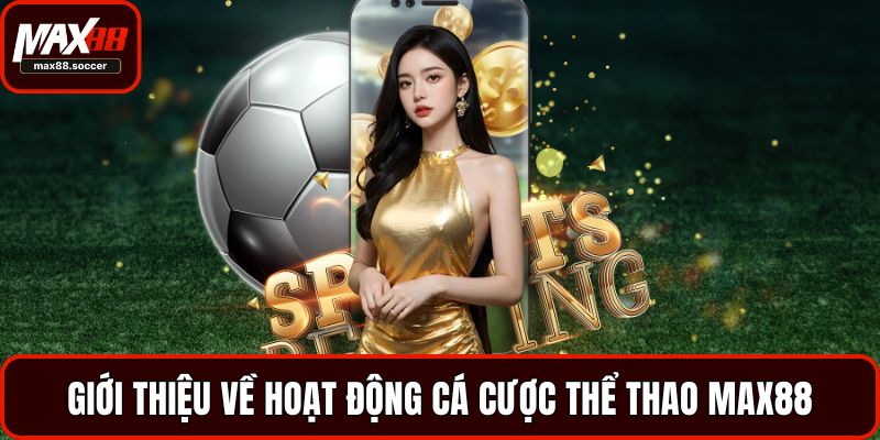 Giới thiệu về hoạt động cá cược thể thao Max88
