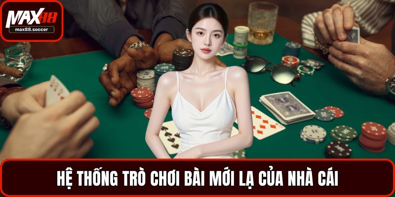 Hệ thống trò chơi bài mới lạ của nhà cái