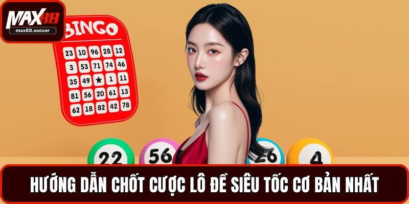Hướng dẫn chốt cược lô đề siêu tốc cơ bản nhất