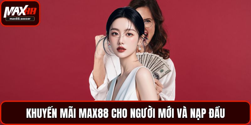 Khuyến mãi Max88 cho người mới và nạp đầu