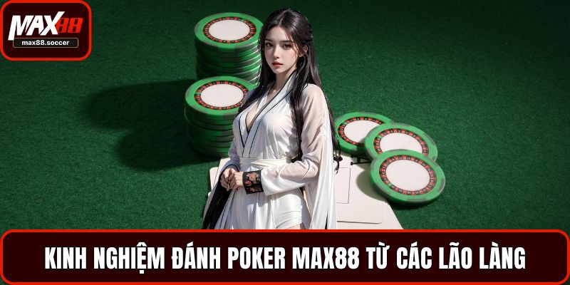 Kinh nghiệm đánh Poker Max88 từ các lão làng lâu năm
