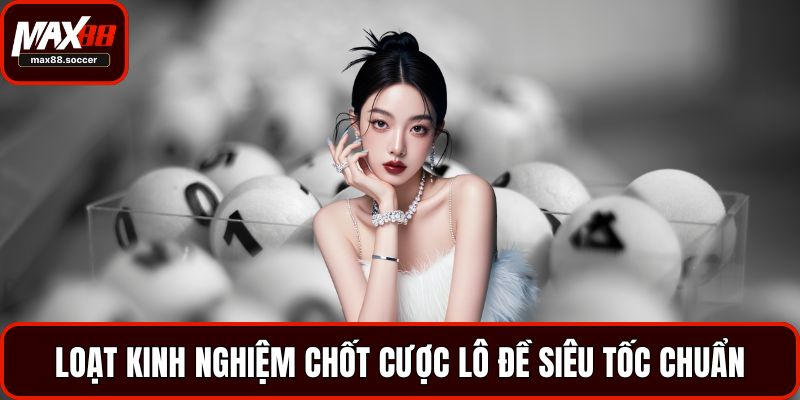 Loạt kinh nghiệm chốt cược lô đề siêu tốc chuẩn