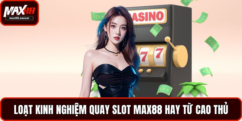 Loạt kinh nghiệm quay Slot Max88 hay từ cao thủ
