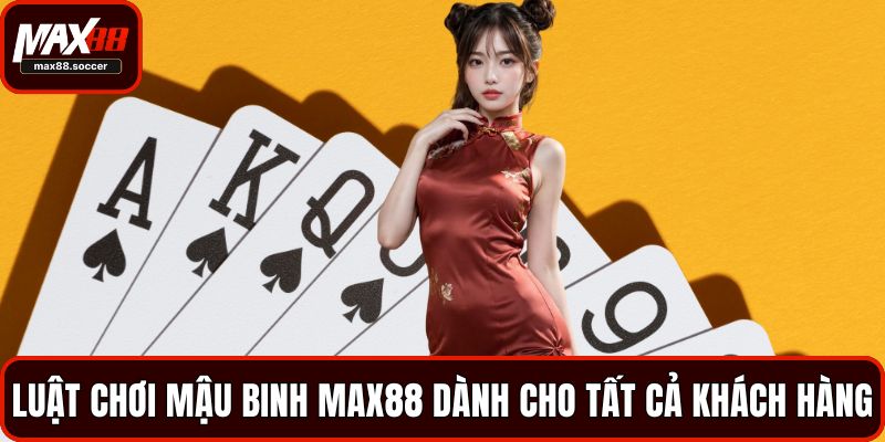 Luật chơi mậu binh Max88 dành cho tất cả khách hàng