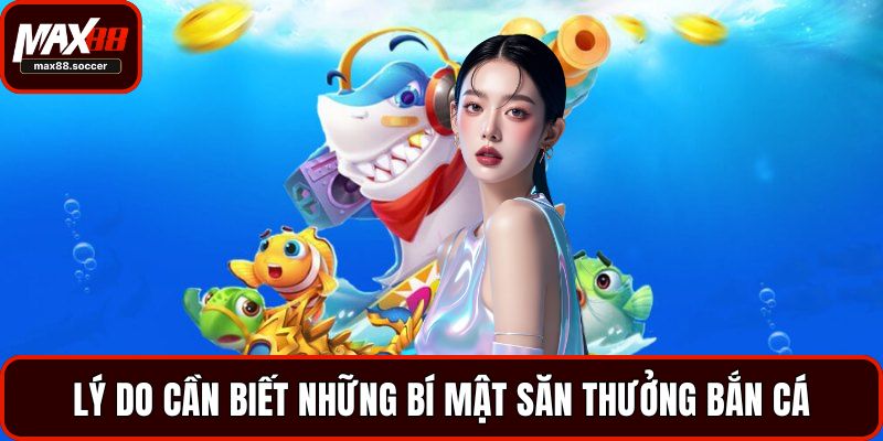 Lý do cần biết những bí mật săn thưởng bắn cá