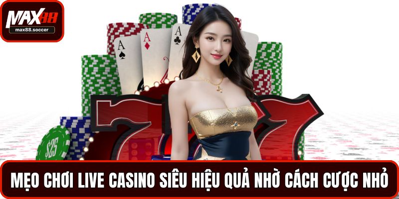 Mẹo Chơi Live Casino Hiệu Quả Dành Cho Tân Thủ 2 Mẹo chơi Live Casino siêu hiệu quả nhờ cách cược nhỏ