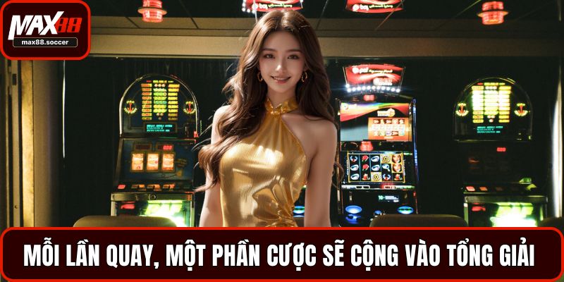 Mỗi lần quay, một phần cược sẽ cộng vào tổng giải thưởng