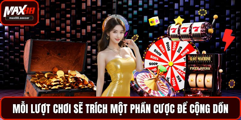 Mỗi lượt chơi sẽ trích một phần cược để cộng dồn