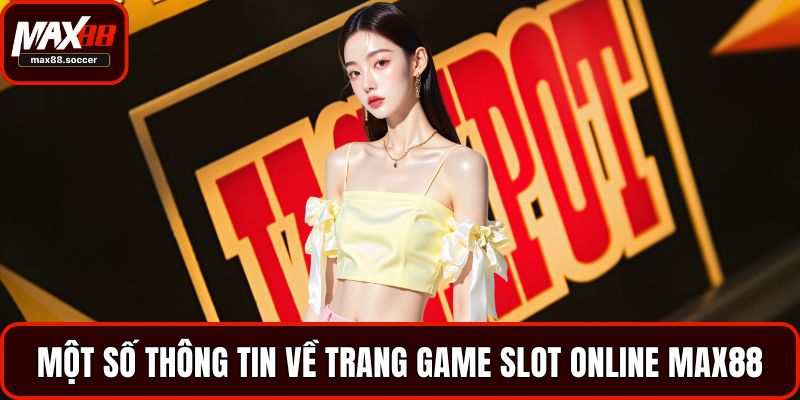 Một số thông tin về trang game slot online Max88