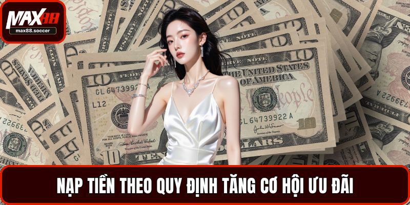 Nạp tiền theo quy định tăng cơ hội ưu đãi