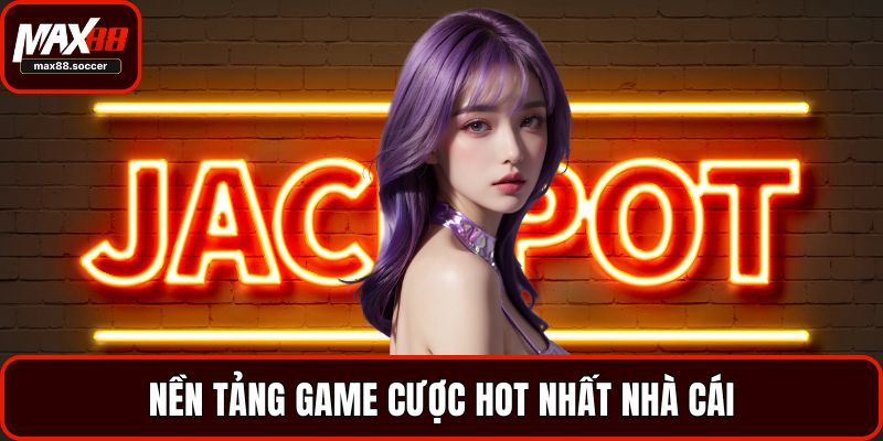 Nền tảng game cược hot nhất nhà cái