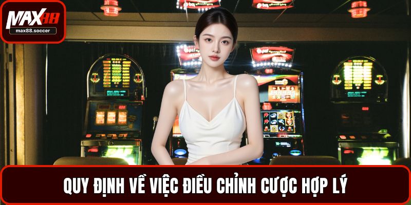Quy định về việc điều chỉnh cược hợp lý