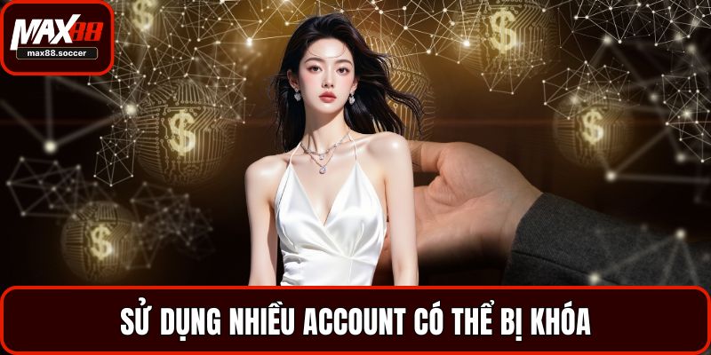 Sử dụng nhiều account có thể bị khóa