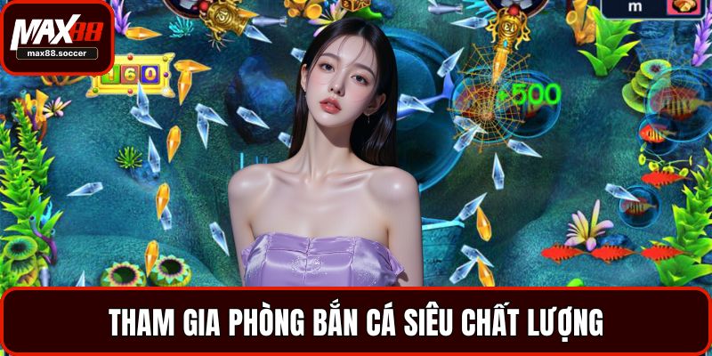 Tham gia phòng bắn cá siêu chất lượng