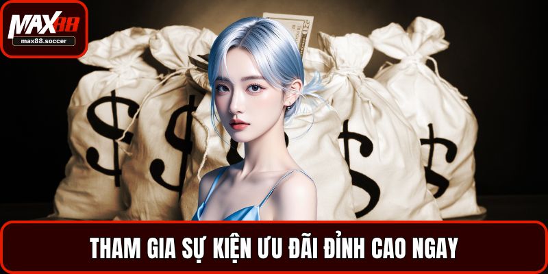 Tham gia sự kiện ưu đãi đỉnh cao ngay