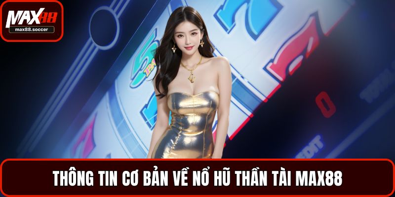 Thông tin cơ bản về nổ hũ thần tài Max88