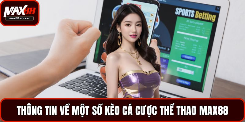 Thông tin về một số kèo cá cược thể thao Max88