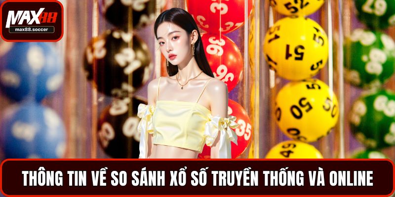 Thông tin về so sánh xổ số truyền thống và online