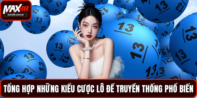 Tổng hợp những kiểu cược lô đề truyền thống phổ biến
