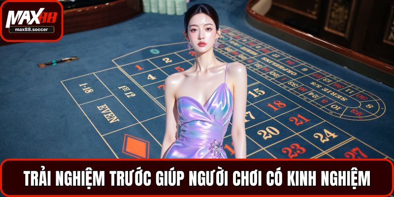 Trải nghiệm trước giúp người chơi có kinh nghiệm